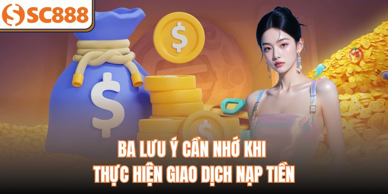 Ba lưu ý cần nhớ khi thực hiện giao dịch nạp tiền